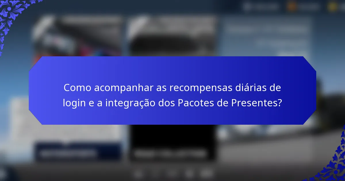 Como acompanhar as recompensas diárias de login e a integração dos Pacotes de Presentes?