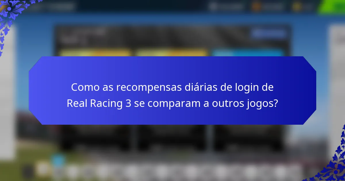 Como as recompensas diárias de login de Real Racing 3 se comparam a outros jogos?