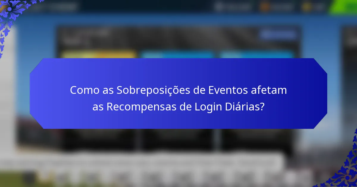 Como as Sobreposições de Eventos afetam as Recompensas de Login Diárias?