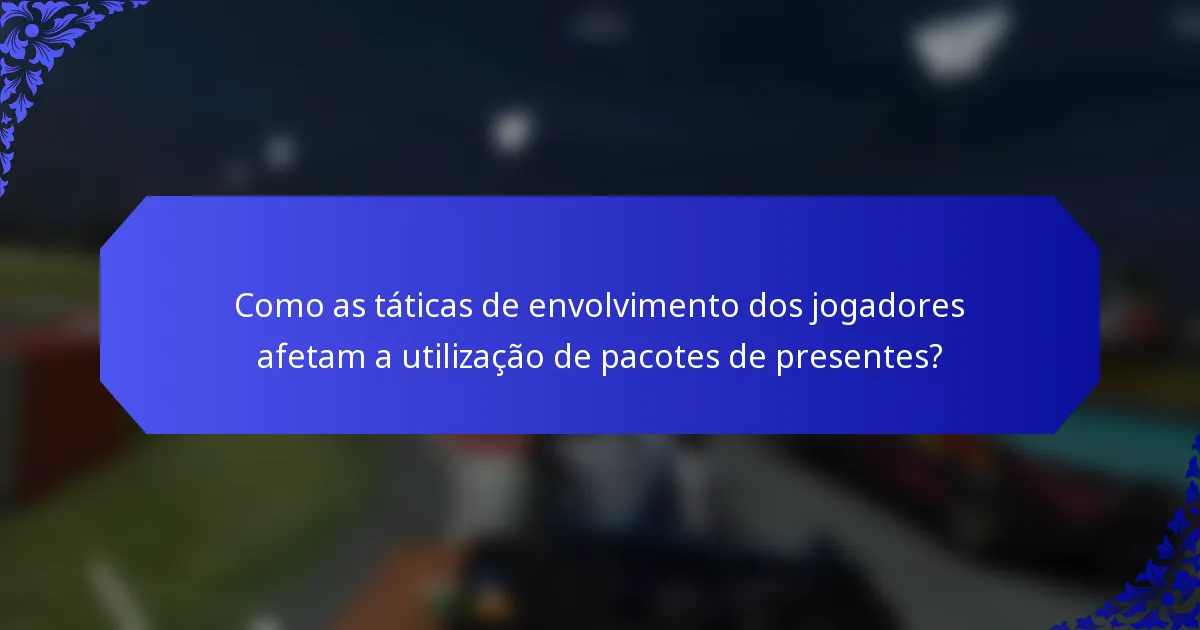 Como as táticas de envolvimento dos jogadores afetam a utilização de pacotes de presentes?