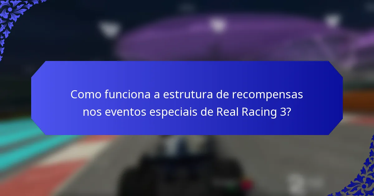 Como funciona a estrutura de recompensas nos eventos especiais de Real Racing 3?
