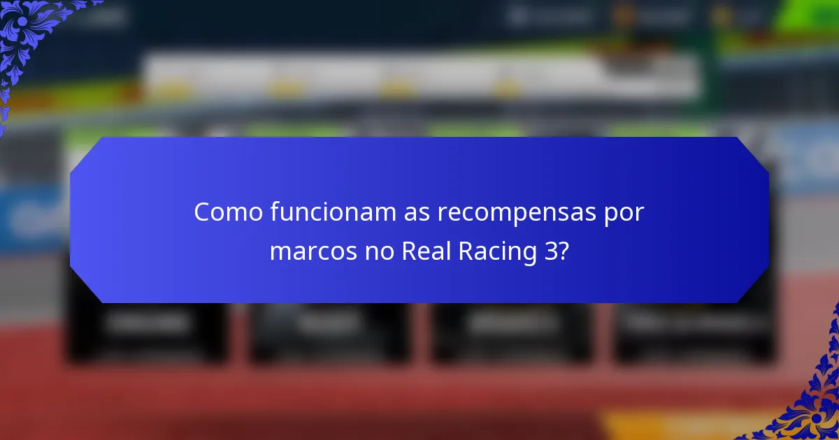 Como funcionam as recompensas por marcos no Real Racing 3?