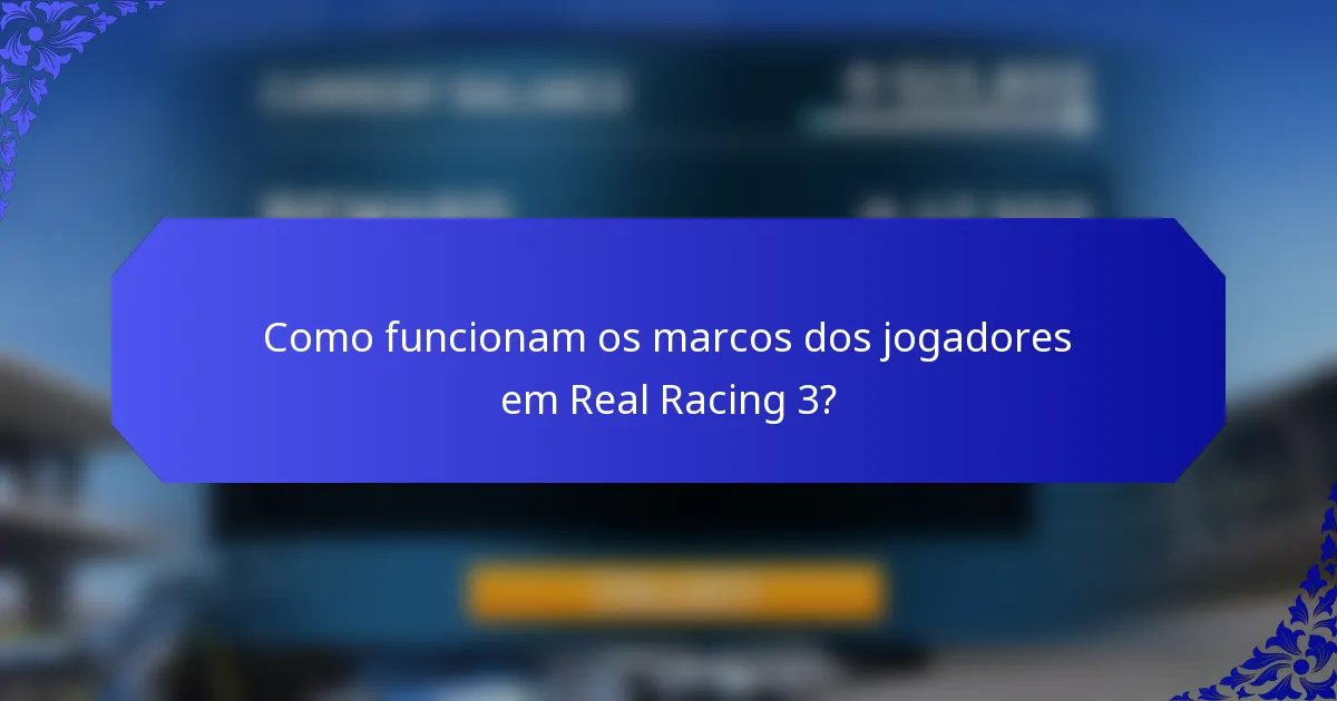 Como funcionam os marcos dos jogadores em Real Racing 3?