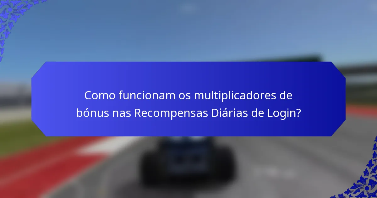 Como funcionam os multiplicadores de bónus nas Recompensas Diárias de Login?