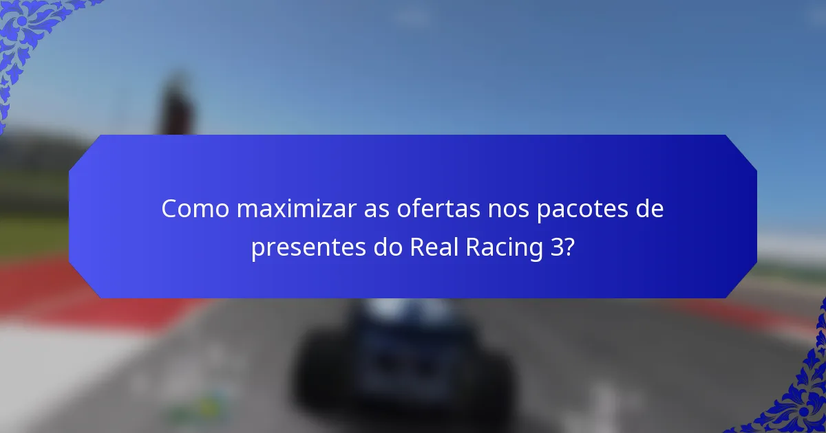 Como maximizar as ofertas nos pacotes de presentes do Real Racing 3?
