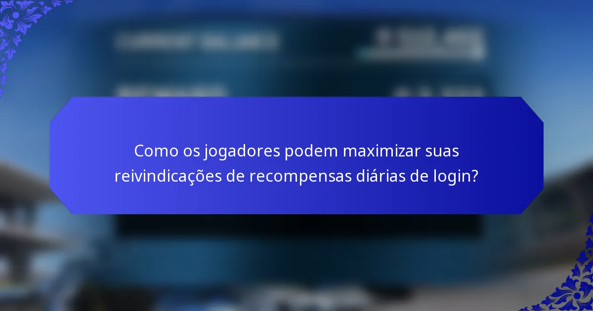 Como os jogadores podem maximizar suas reivindicações de recompensas diárias de login?