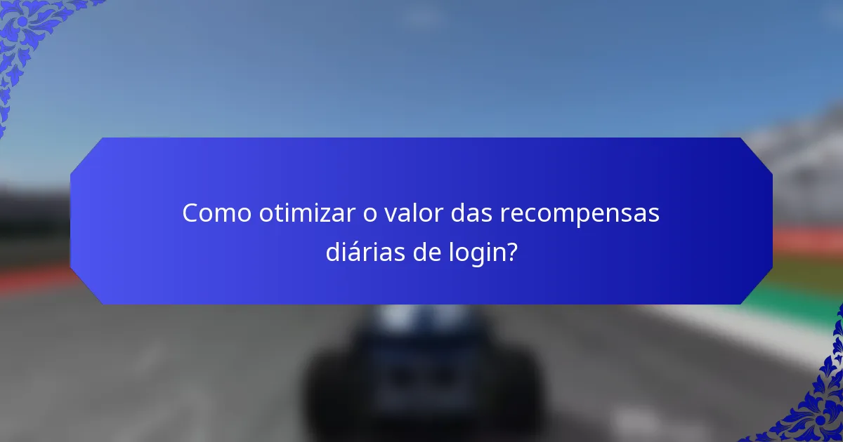 Como otimizar o valor das recompensas diárias de login?