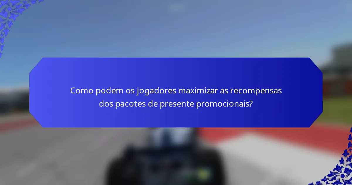 Como podem os jogadores maximizar as recompensas dos pacotes de presente promocionais?