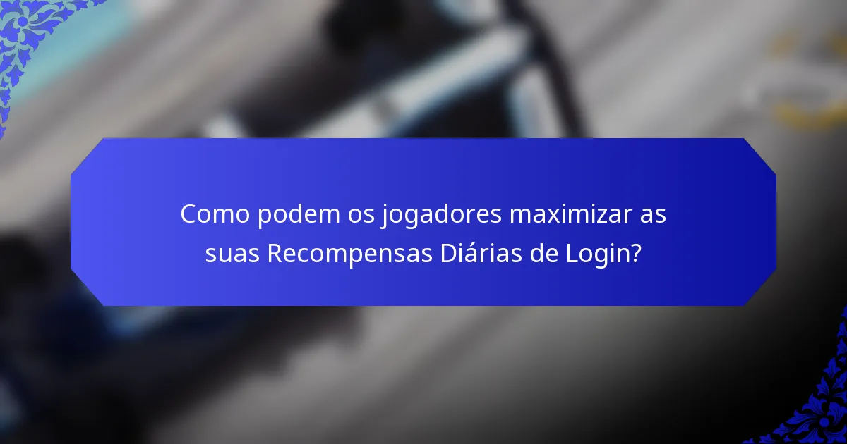 Como podem os jogadores maximizar as suas Recompensas Diárias de Login?