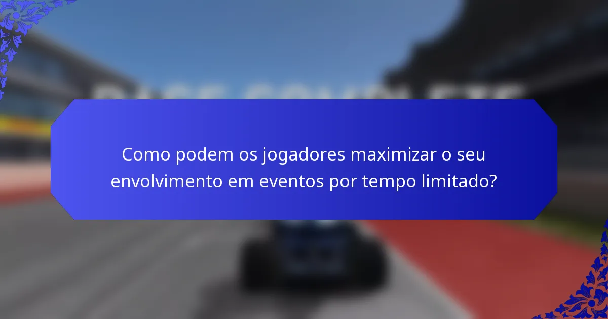 Como podem os jogadores maximizar o seu envolvimento em eventos por tempo limitado?