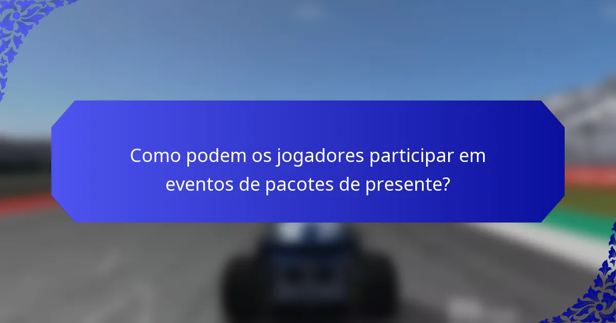 Como podem os jogadores participar em eventos de pacotes de presente?