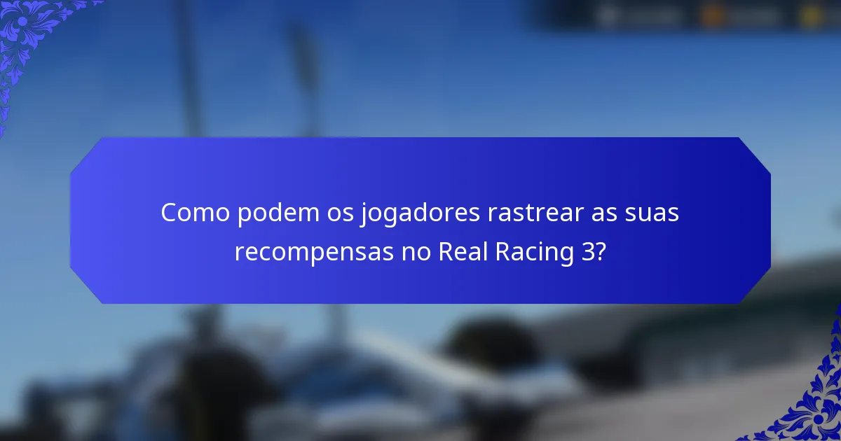 Como podem os jogadores rastrear as suas recompensas no Real Racing 3?