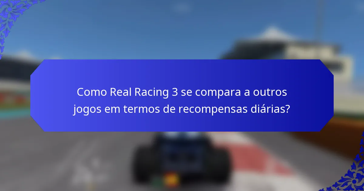 Como Real Racing 3 se compara a outros jogos em termos de recompensas diárias?