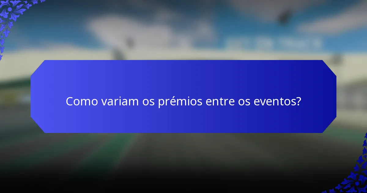 Como variam os prémios entre os eventos?
