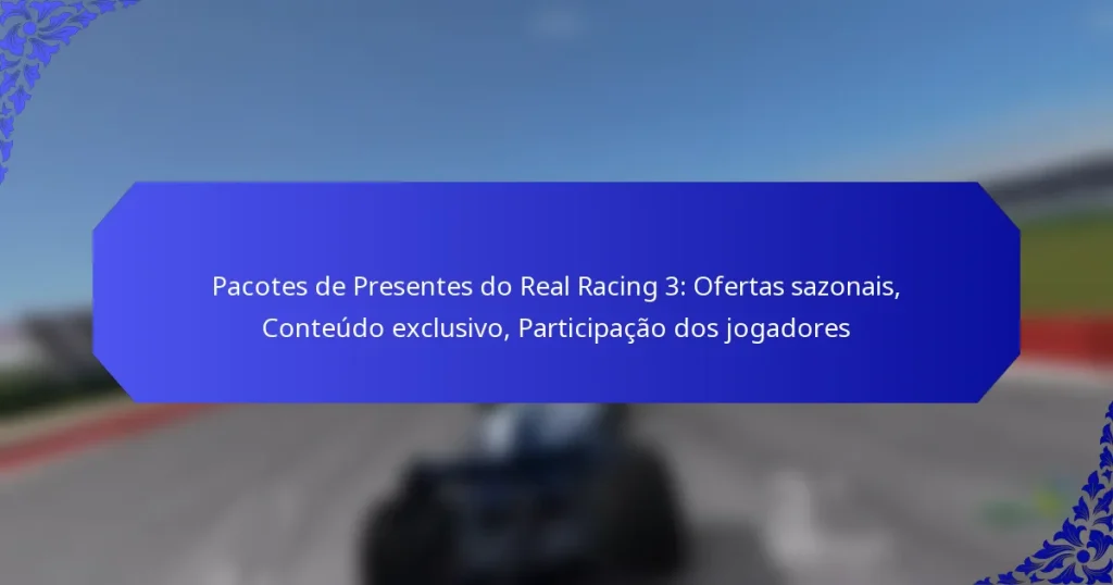 Pacotes de Presentes do Real Racing 3: Ofertas sazonais, Conteúdo exclusivo, Participação dos jogadores