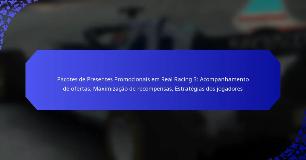 Pacotes de Presentes Promocionais em Real Racing 3: Acompanhamento de ofertas, Maximização de recompensas, Estratégias dos jogadores