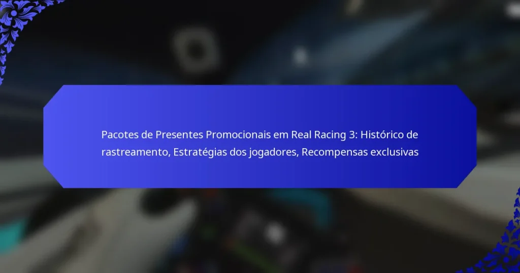 Pacotes de Presentes Promocionais em Real Racing 3: Histórico de rastreamento, Estratégias dos jogadores, Recompensas exclusivas