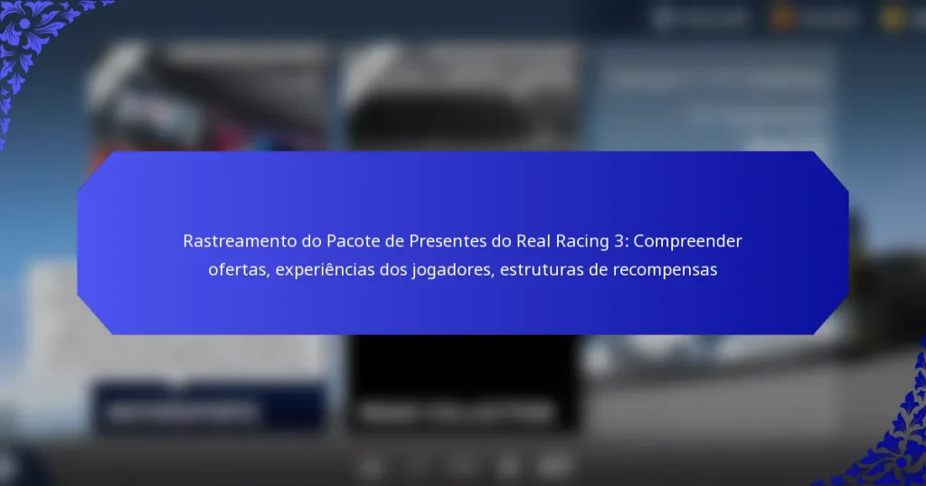 Rastreamento do Pacote de Presentes do Real Racing 3: Compreender ofertas, experiências dos jogadores, estruturas de recompensas