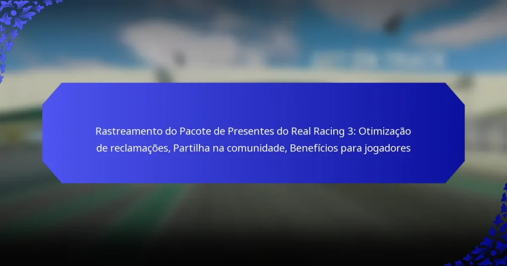 Rastreamento do Pacote de Presentes do Real Racing 3: Otimização de reclamações, Partilha na comunidade, Benefícios para jogadores