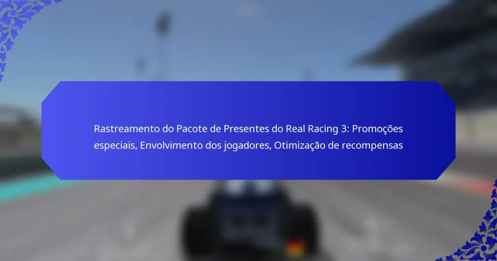 Rastreamento do Pacote de Presentes do Real Racing 3: Promoções especiais, Envolvimento dos jogadores, Otimização de recompensas