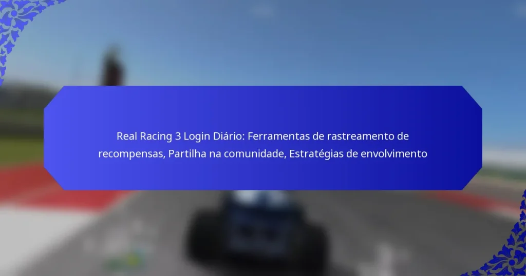 Real Racing 3 Login Diário: Ferramentas de rastreamento de recompensas, Partilha na comunidade, Estratégias de envolvimento