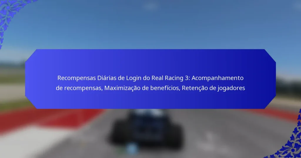 Recompensas Diárias de Login do Real Racing 3: Acompanhamento de recompensas, Maximização de benefícios, Retenção de jogadores