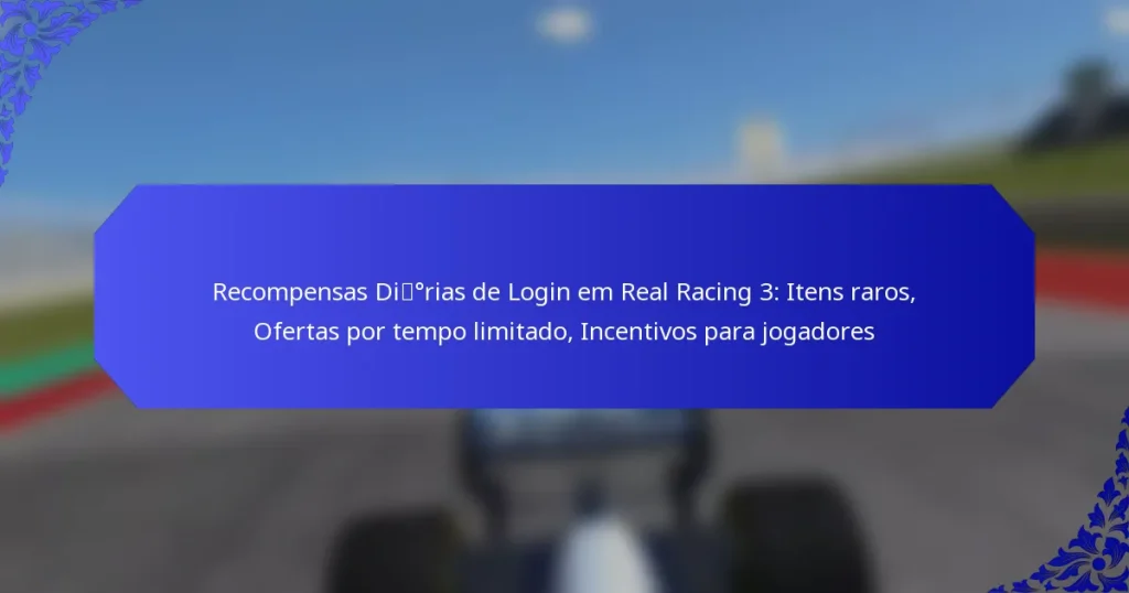 Recompensas Diárias de Login em Real Racing 3: Itens raros, Ofertas por tempo limitado, Incentivos para jogadores