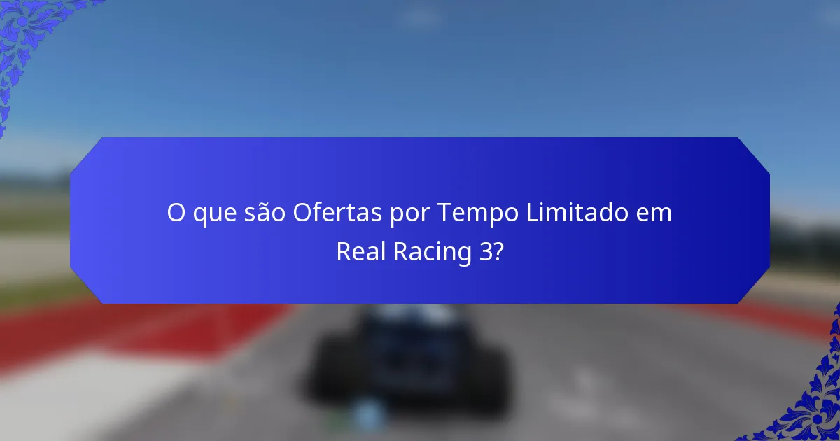 O que são Ofertas por Tempo Limitado em Real Racing 3?