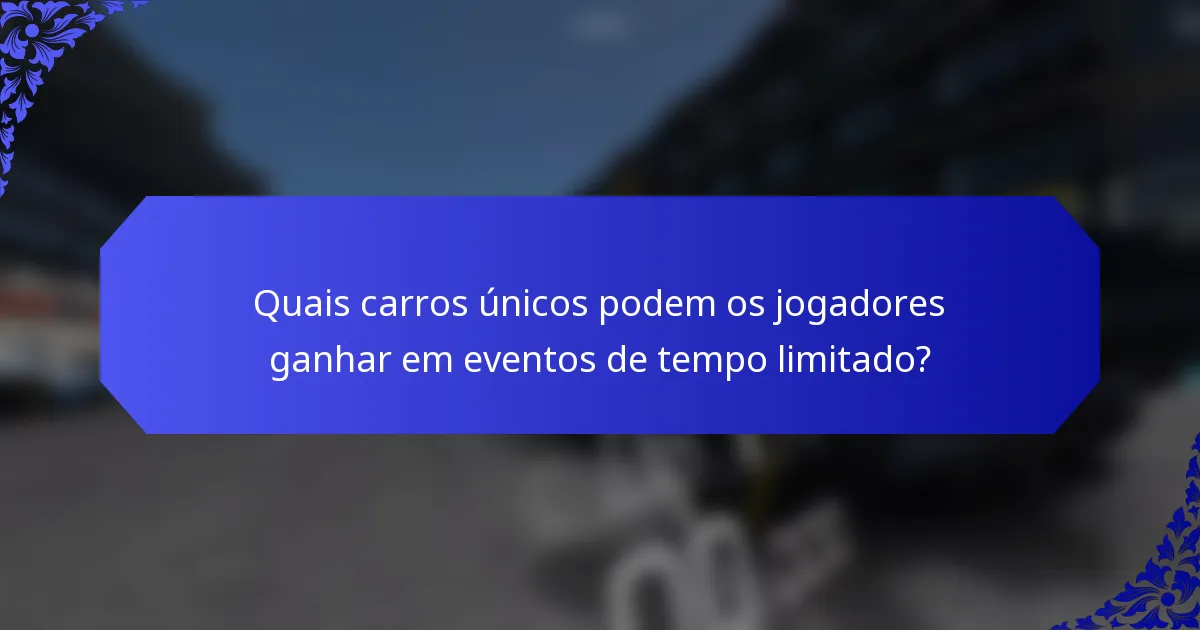 Quais carros únicos podem os jogadores ganhar em eventos de tempo limitado?