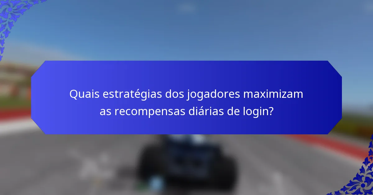 Quais estratégias dos jogadores maximizam as recompensas diárias de login?