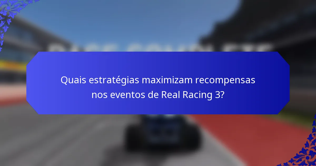 Quais estratégias maximizam recompensas nos eventos de Real Racing 3?