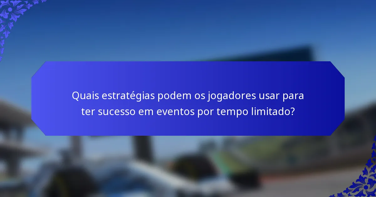 Quais estratégias podem os jogadores usar para ter sucesso em eventos por tempo limitado?