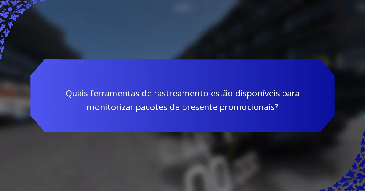 Quais ferramentas de rastreamento estão disponíveis para monitorizar pacotes de presente promocionais?