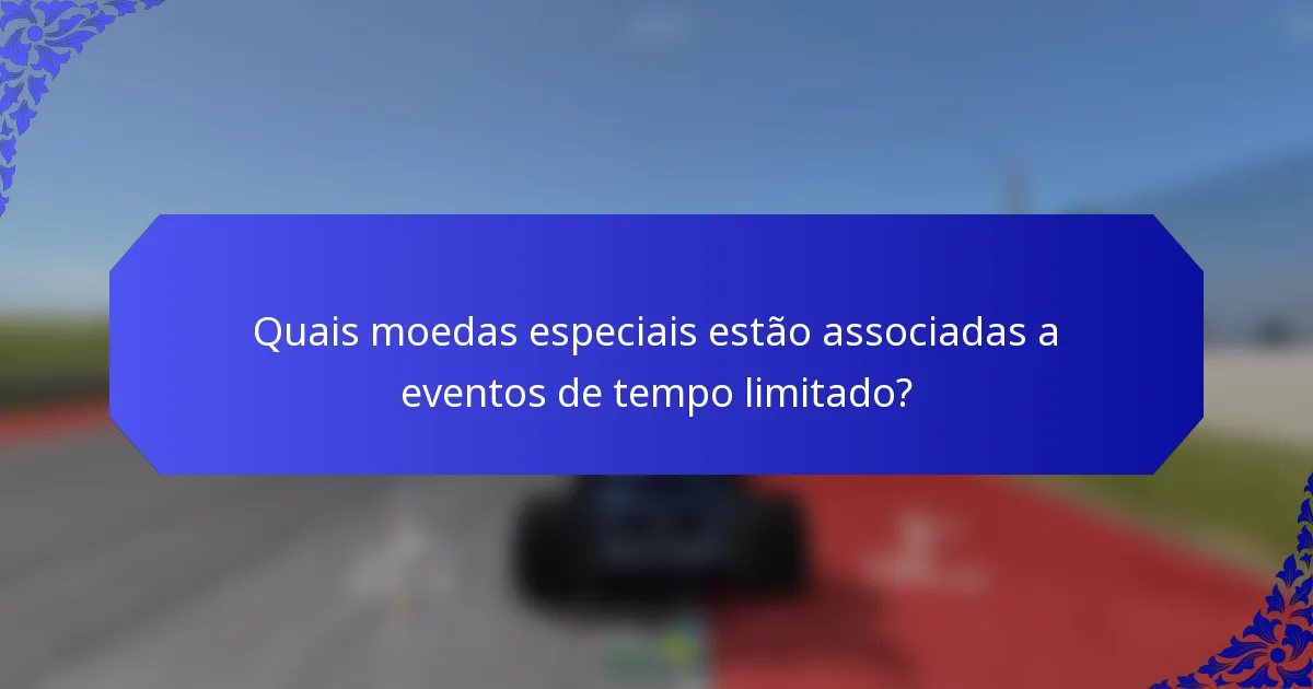 Quais moedas especiais estão associadas a eventos de tempo limitado?