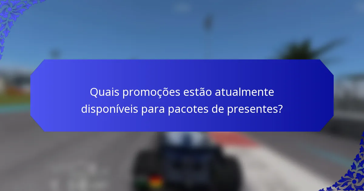 Quais promoções estão atualmente disponíveis para pacotes de presentes?