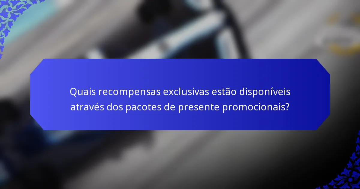 Quais recompensas exclusivas estão disponíveis através dos pacotes de presente promocionais?