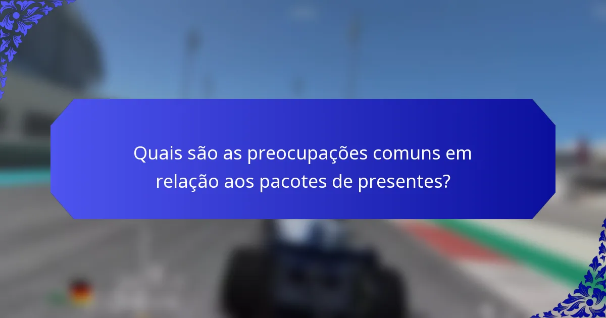 Quais são as preocupações comuns em relação aos pacotes de presentes?