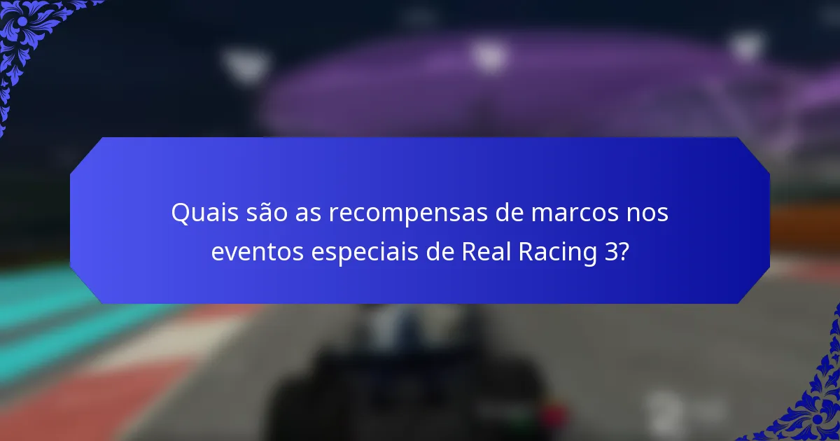 Quais são as recompensas de marcos nos eventos especiais de Real Racing 3?