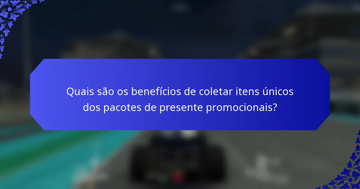 Quais são os benefícios de coletar itens únicos dos pacotes de presente promocionais?