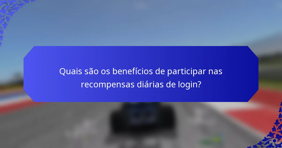 Quais são os benefícios de participar nas recompensas diárias de login?