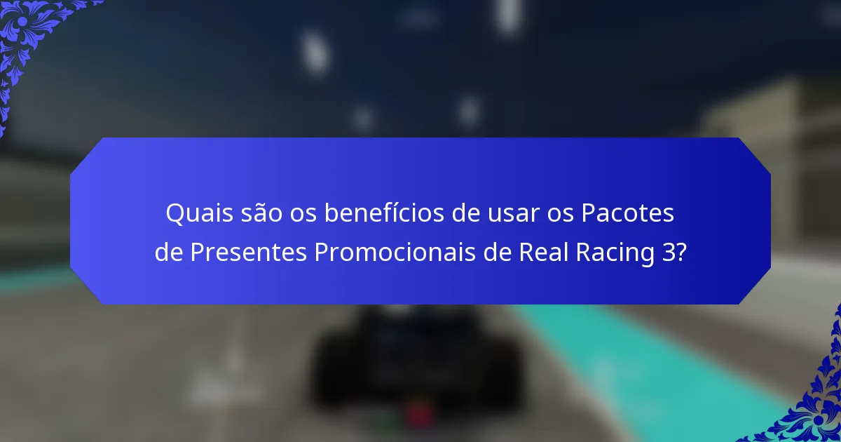 Quais são os benefícios de usar os Pacotes de Presentes Promocionais de Real Racing 3?