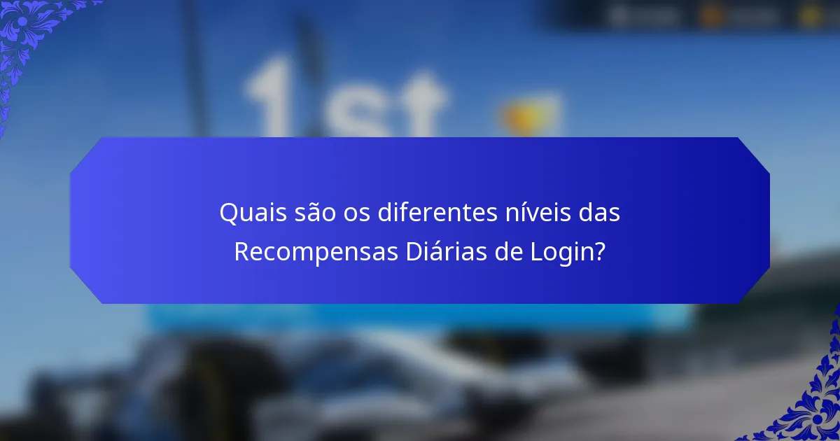 Quais são os diferentes níveis das Recompensas Diárias de Login?