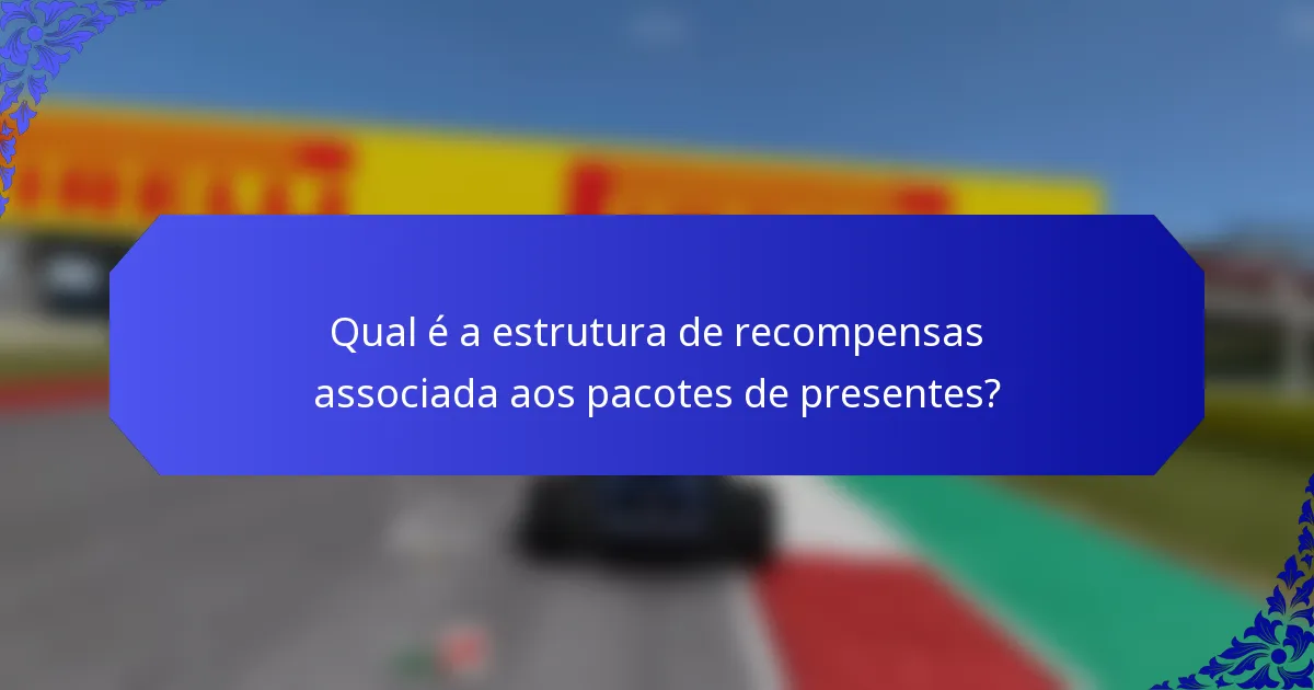 Qual é a estrutura de recompensas associada aos pacotes de presentes?