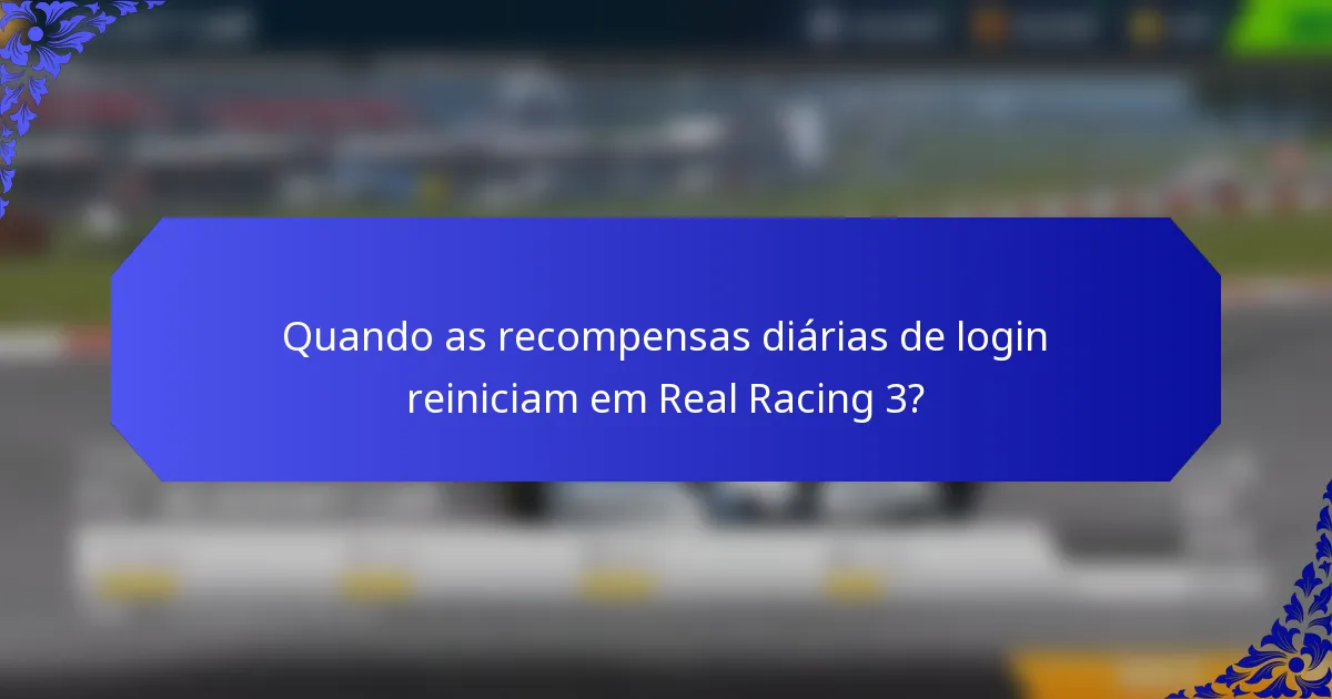 Quando as recompensas diárias de login reiniciam em Real Racing 3?