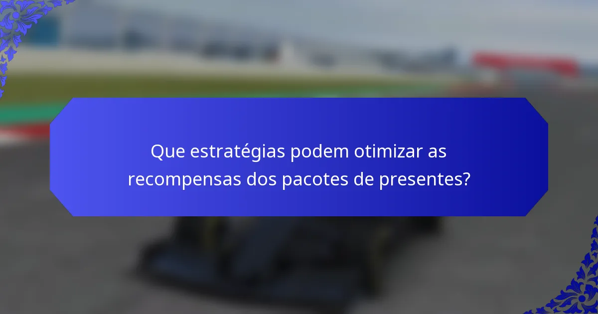 Que estratégias podem otimizar as recompensas dos pacotes de presentes?