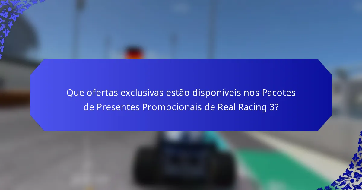 Que ofertas exclusivas estão disponíveis nos Pacotes de Presentes Promocionais de Real Racing 3?